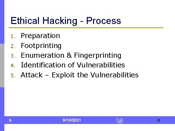 Ethical Hacking - Process 1. 2. 3. 4. 5. 9 Preparation Footprinting Enumeration &