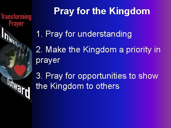 Pray for the Kingdom 1. Pray for understanding 2. Make the Kingdom a priority