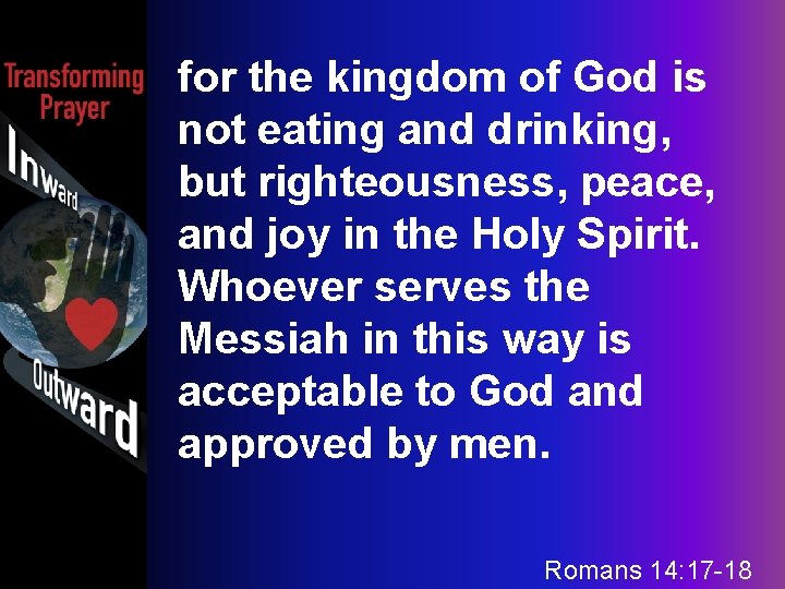 for the kingdom of God is not eating and drinking, but righteousness, peace, and