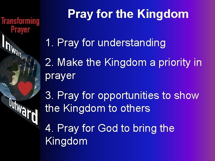Pray for the Kingdom 1. Pray for understanding 2. Make the Kingdom a priority
