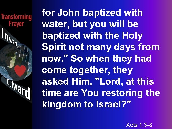 for John baptized with water, but you will be baptized with the Holy Spirit