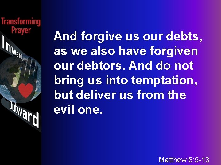 And forgive us our debts, as we also have forgiven our debtors. And do
