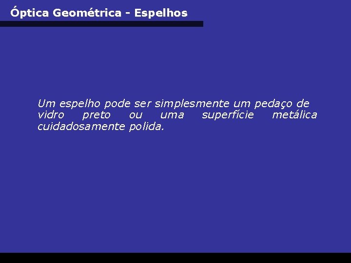 Óptica Geométrica - Espelhos Um espelho pode ser simplesmente um pedaço de vidro preto