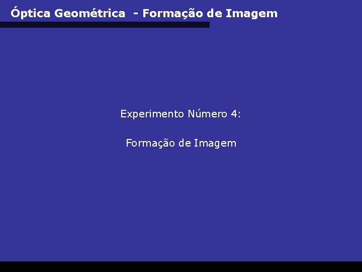 Óptica Geométrica - Formação de Imagem Experimento Número 4: Formação de Imagem © 2005