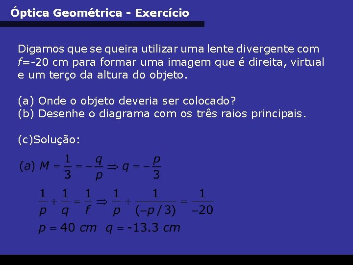 Óptica Geométrica - Exercício Digamos que se queira utilizar uma lente divergente com f=-20