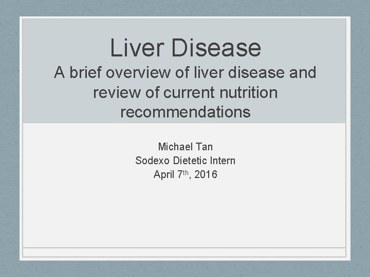 Liver Disease A brief overview of liver disease and review of current nutrition recommendations