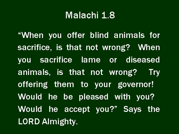 Malachi 1. 8 “When you offer blind animals for sacrifice, is that not wrong?