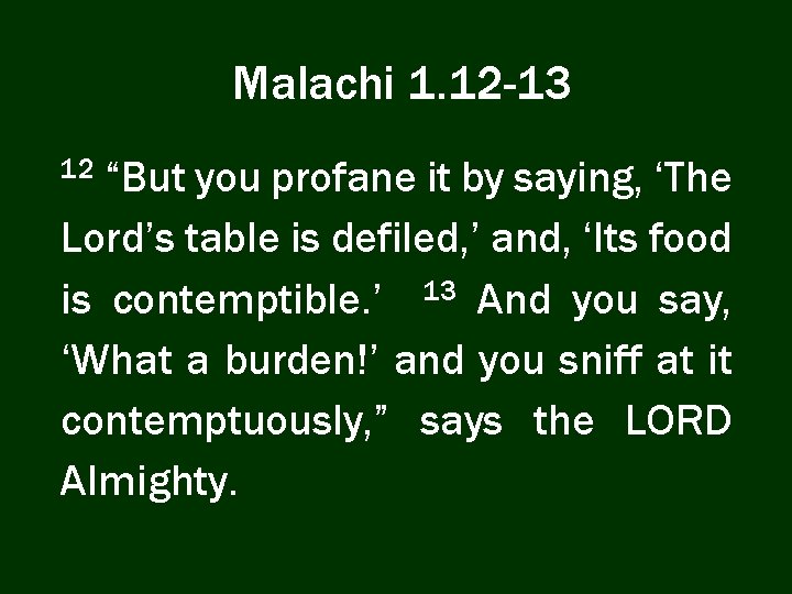 Malachi 1. 12 -13 “But you profane it by saying, ‘The Lord’s table is