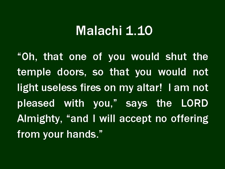 Malachi 1. 10 “Oh, that one of you would shut the temple doors, so