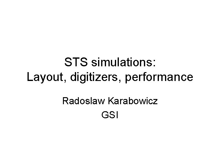 STS simulations: Layout, digitizers, performance Radoslaw Karabowicz GSI 