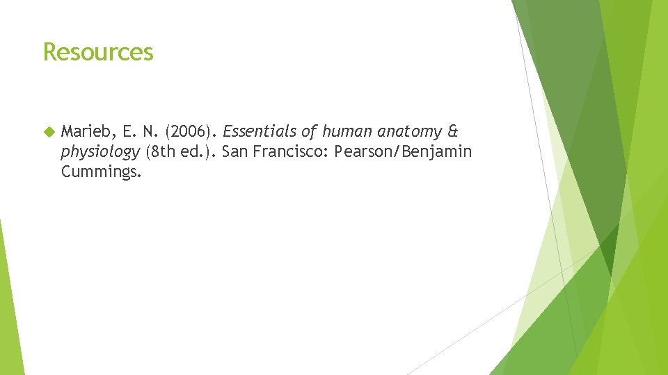 Resources Marieb, E. N. (2006). Essentials of human anatomy & physiology (8 th ed.