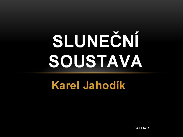 SLUNEČNÍ SOUSTAVA Karel Jahodík 14. 11. 2017 