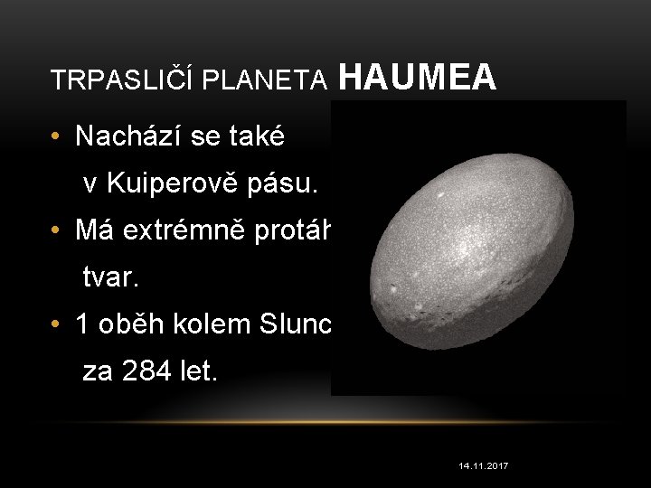 TRPASLIČÍ PLANETA HAUMEA • Nachází se také v Kuiperově pásu. • Má extrémně protáhlý