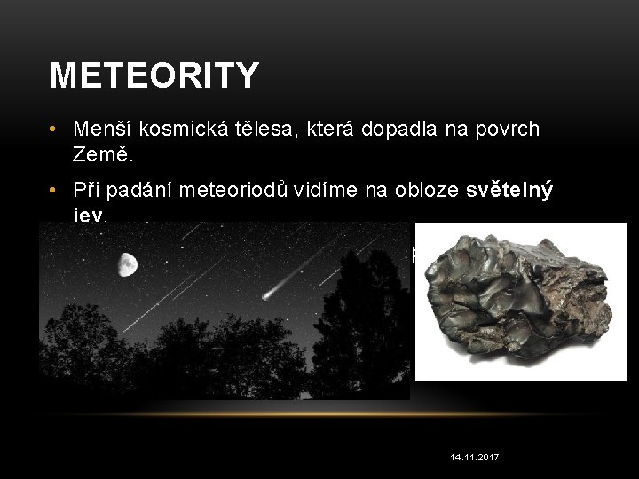METEORITY • Menší kosmická tělesa, která dopadla na povrch Země. • Při padání meteoriodů