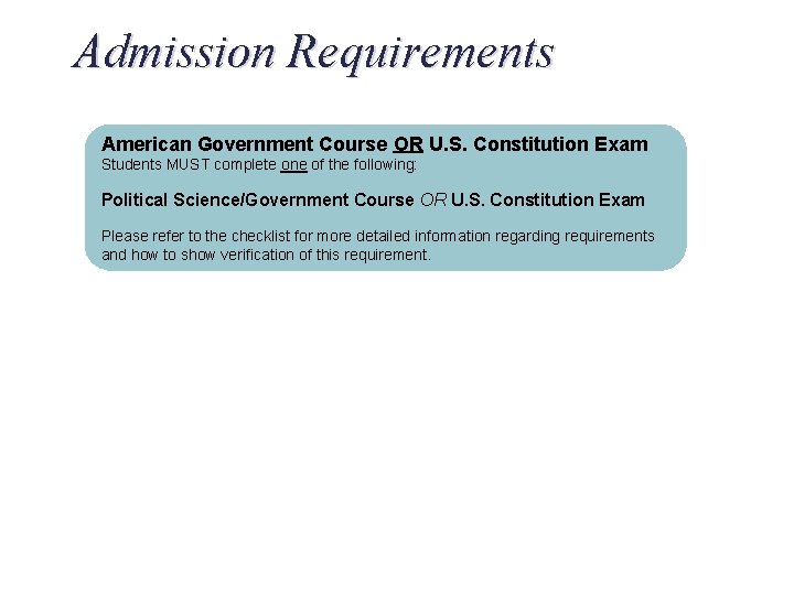 Admission Requirements American Government Course OR U. S. Constitution Exam Students MUST complete one