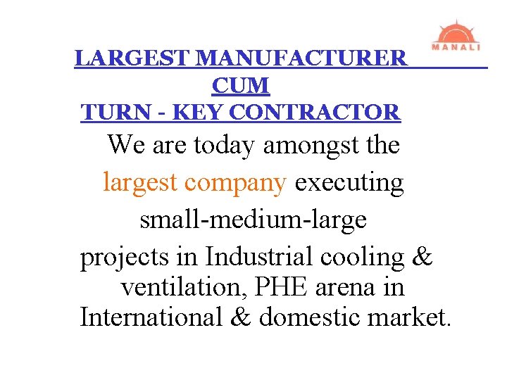 LARGEST MANUFACTURER CUM TURN - KEY CONTRACTOR We are today amongst the largest company