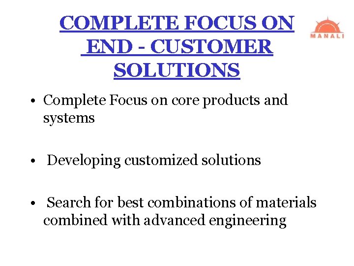 COMPLETE FOCUS ON END - CUSTOMER SOLUTIONS • Complete Focus on core products and