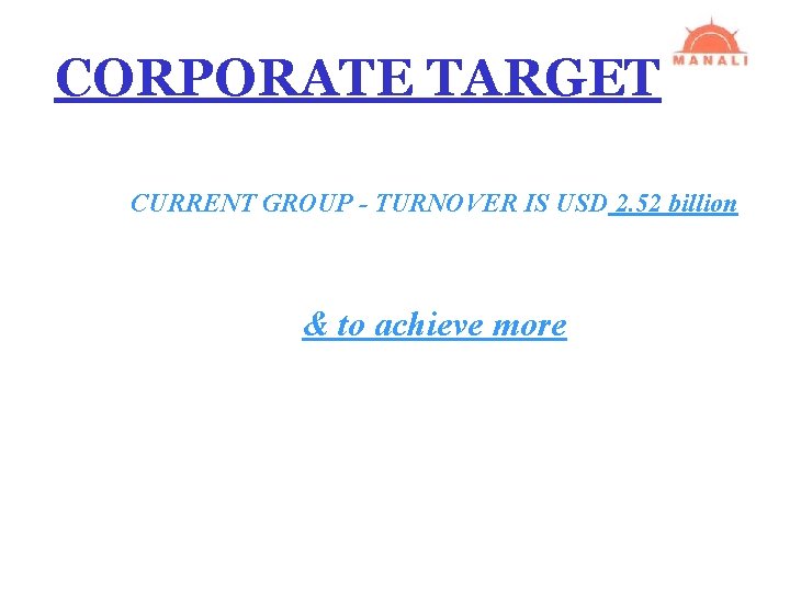 CORPORATE TARGET CURRENT GROUP - TURNOVER IS USD 2. 52 billion & to achieve