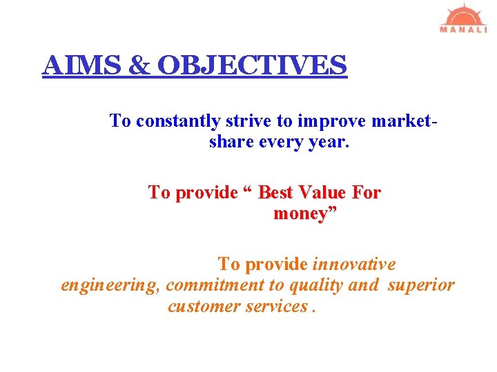 AIMS & OBJECTIVES To constantly strive to improve marketshare every year. To provide “