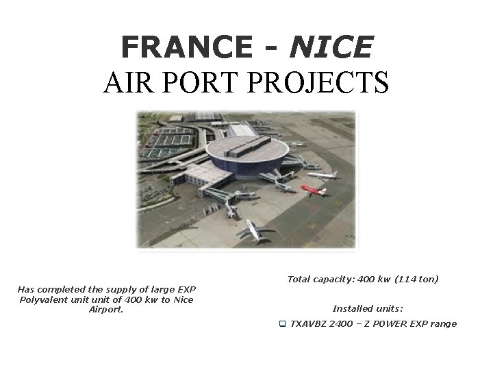 FRANCE - NICE AIR PORT PROJECTS Total capacity: 400 kw (114 ton) Has completed