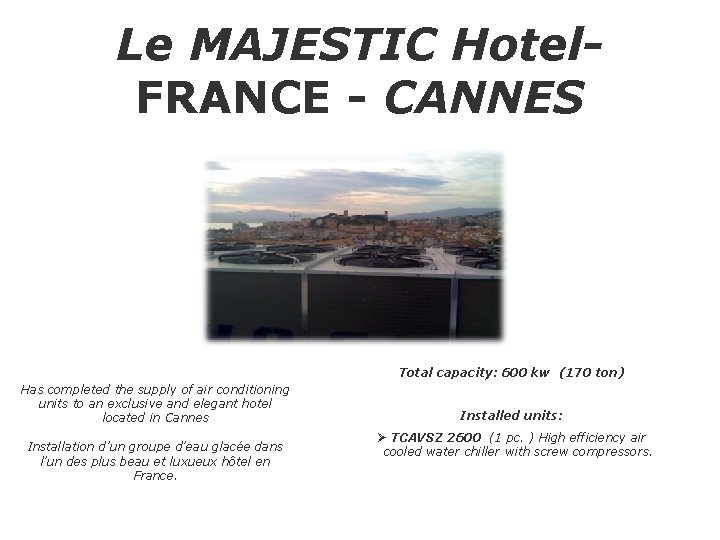 Le MAJESTIC Hotel. FRANCE - CANNES Total capacity: 600 kw (170 ton) Has completed