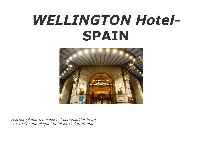 WELLINGTON Hotel. SPAIN Has completed the supply of dehumidifier to an exclusive and elegant