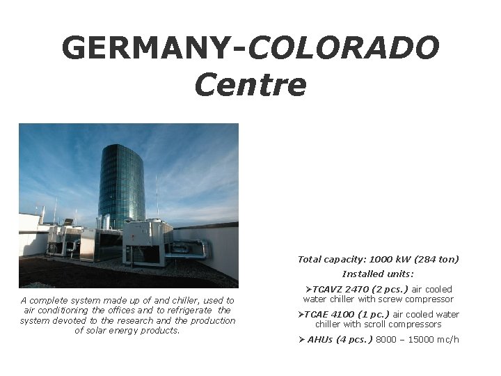 GERMANY-COLORADO Centre Total capacity: 1000 k. W (284 ton) Installed units: A complete system