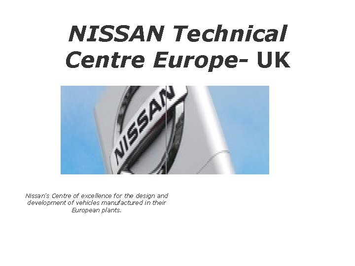 NISSAN Technical Centre Europe- UK Nissan’s Centre of excellence for the design and development