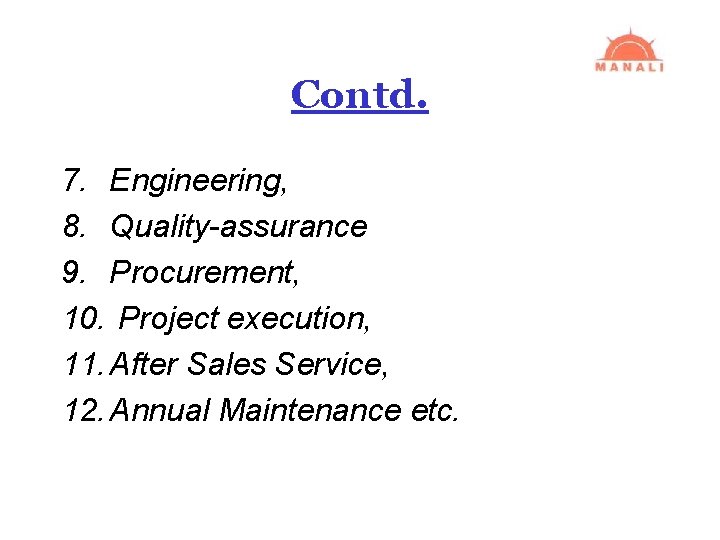 Contd. 7. Engineering, 8. Quality-assurance 9. Procurement, 10. Project execution, 11. After Sales Service,
