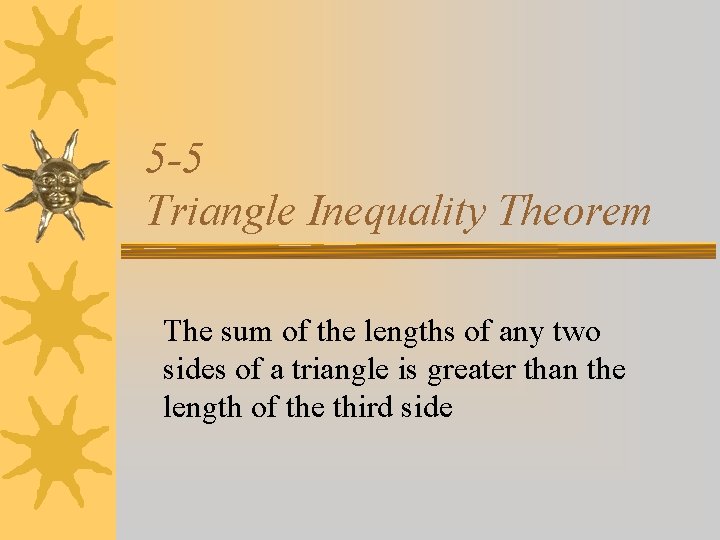 5 -5 Triangle Inequality Theorem The sum of the lengths of any two sides