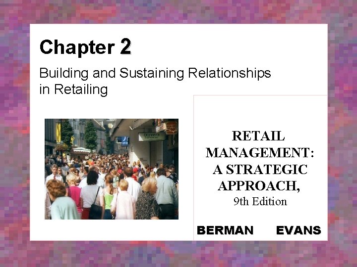 Chapter 2 Building and Sustaining Relationships in Retailing RETAIL MANAGEMENT: A STRATEGIC APPROACH, 9