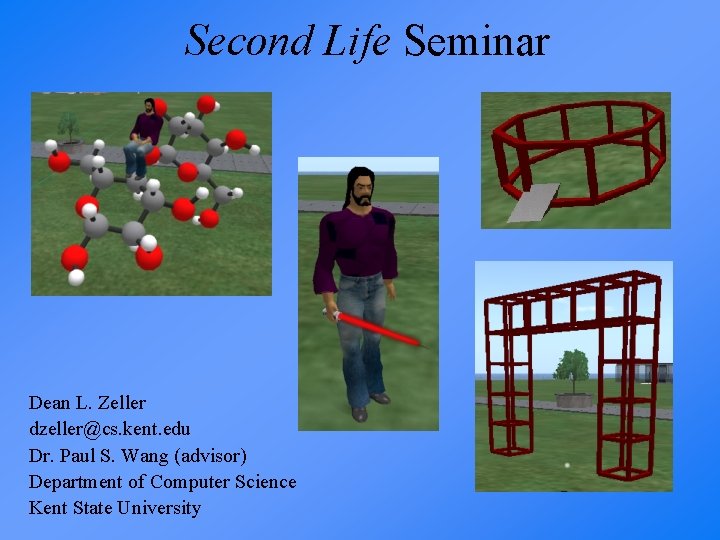 Second Life Seminar Dean L. Zeller dzeller@cs. kent. edu Dr. Paul S. Wang (advisor)