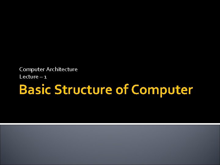 Computer Architecture Lecture – 1 Basic Structure of Computer 