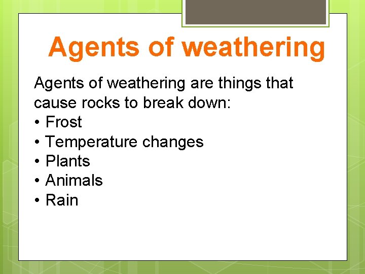 Agents of weathering are things that cause rocks to break down: • Frost •