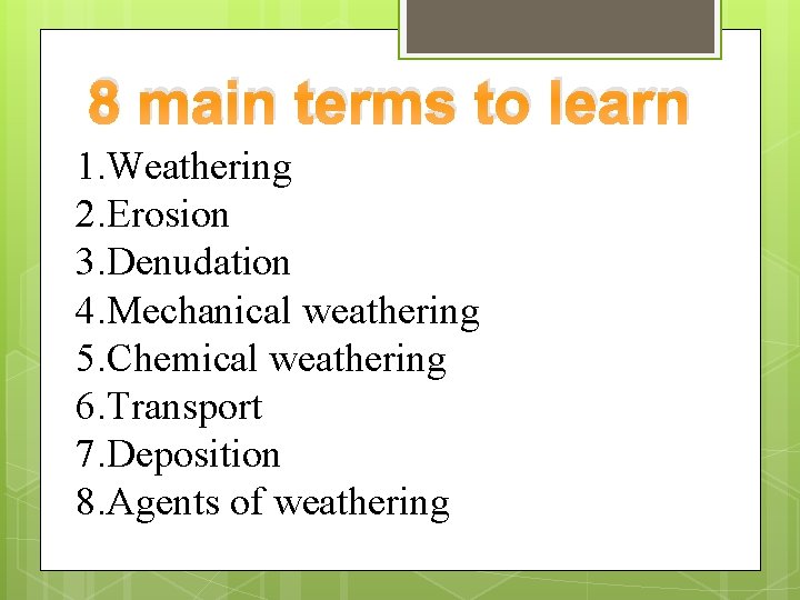 8 main terms to learn 1. Weathering 2. Erosion 3. Denudation 4. Mechanical weathering