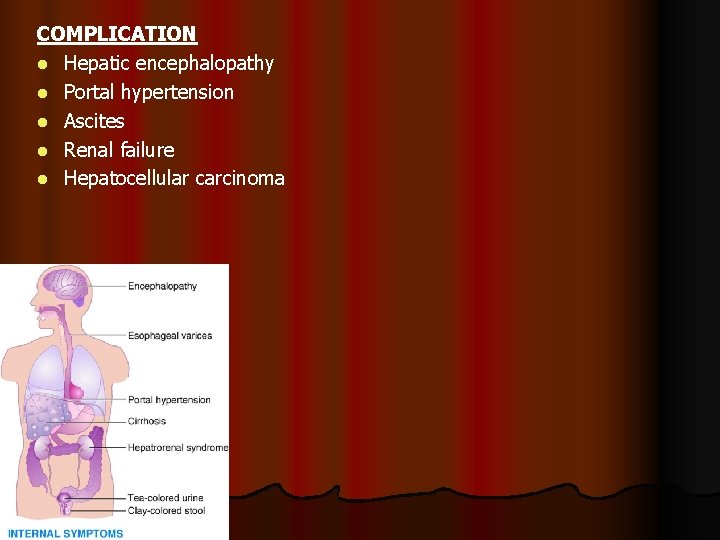 COMPLICATION l Hepatic encephalopathy l Portal hypertension l Ascites l Renal failure l Hepatocellular