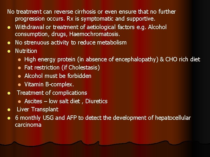 No treatment can reverse cirrhosis or even ensure that no further progression occurs. Rx
