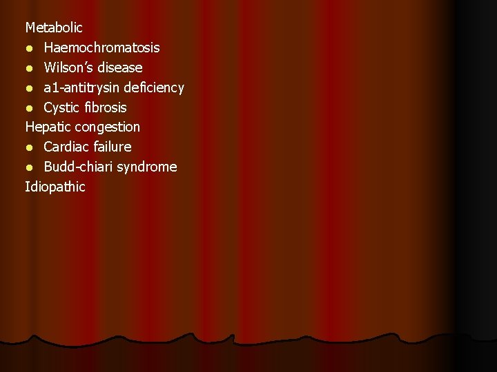 Metabolic l Haemochromatosis l Wilson’s disease l a 1 -antitrysin deficiency l Cystic fibrosis