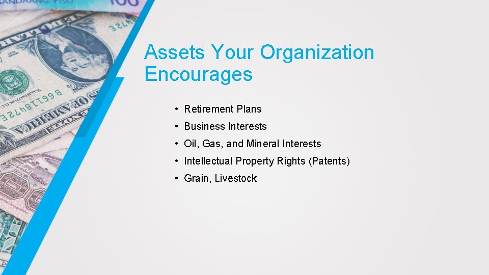 Assets Your Organization Encourages • Retirement Plans • Business Interests • Oil, Gas, and