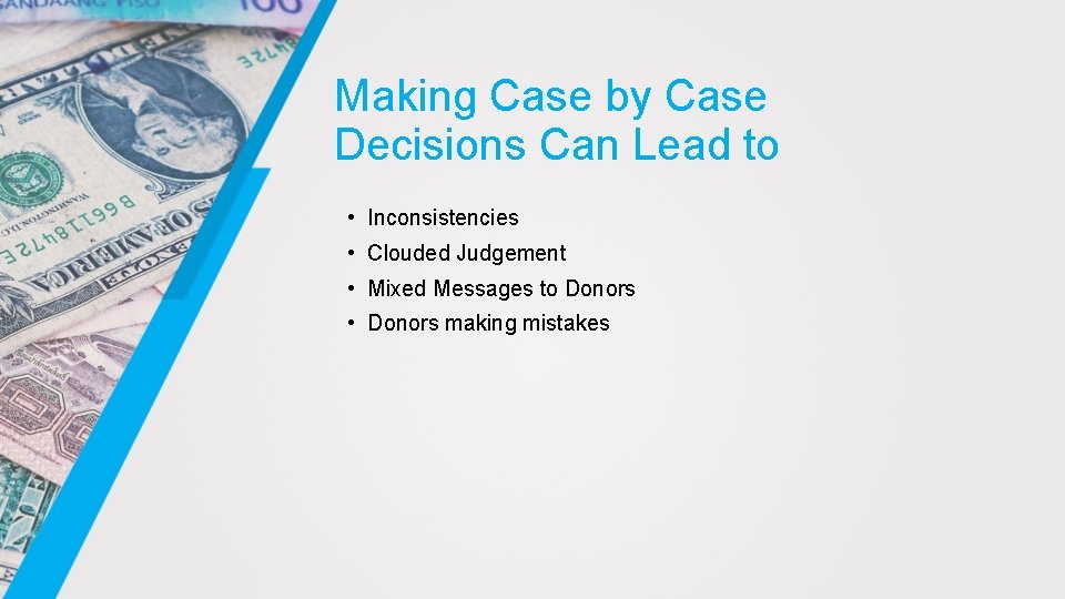 Making Case by Case Decisions Can Lead to • Inconsistencies • Clouded Judgement •