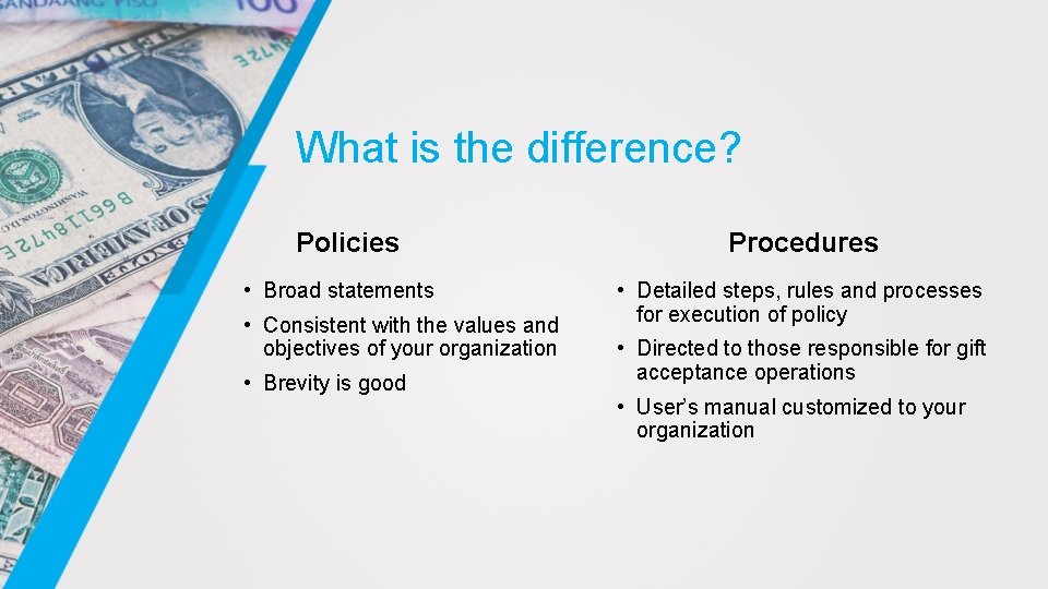 What is the difference? Policies • Broad statements • Consistent with the values and