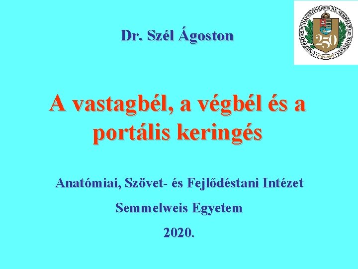 Dr. Szél Ágoston A vastagbél, a végbél és a portális keringés Anatómiai, Szövet- és