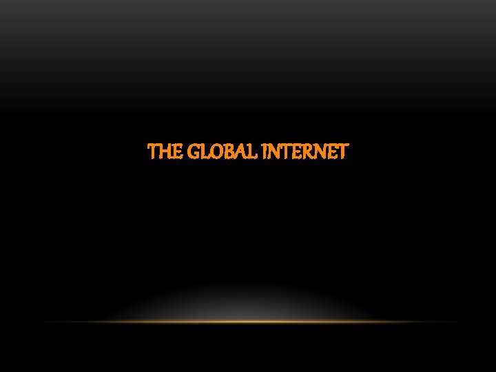 THE GLOBAL INTERNET 