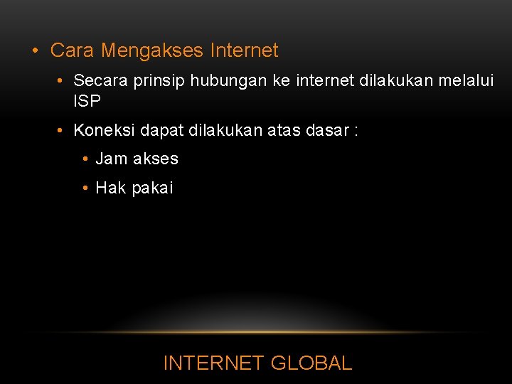  • Cara Mengakses Internet • Secara prinsip hubungan ke internet dilakukan melalui ISP