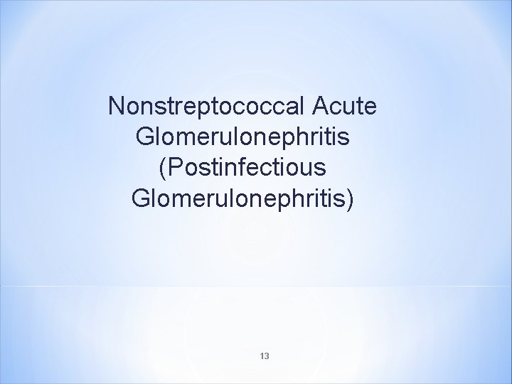 Nonstreptococcal Acute Glomerulonephritis (Postinfectious Glomerulonephritis) 13 