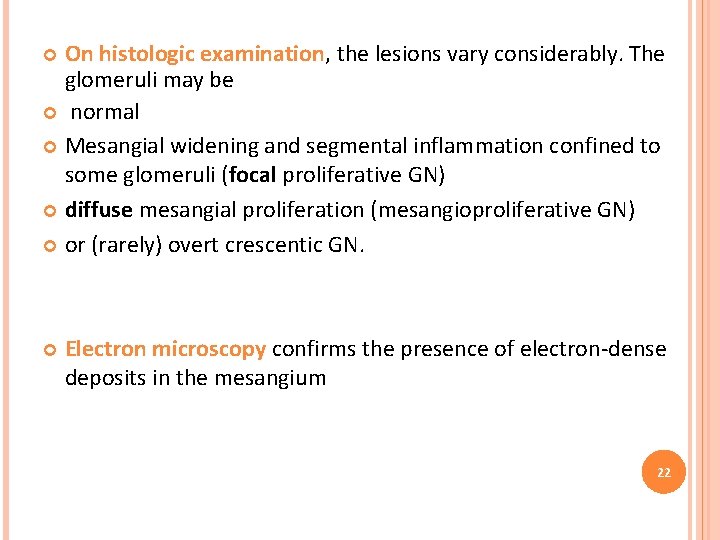 On histologic examination, the lesions vary considerably. The glomeruli may be normal Mesangial widening
