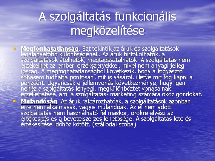 A szolgáltatás funkcionális megközelítése • Megfoghatatlanság. Ezt tekintik az áruk és szolgáltatások • legalapvetőbb