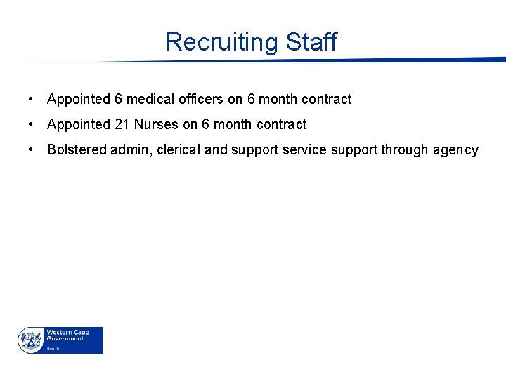 Recruiting Staff • Appointed 6 medical officers on 6 month contract • Appointed 21