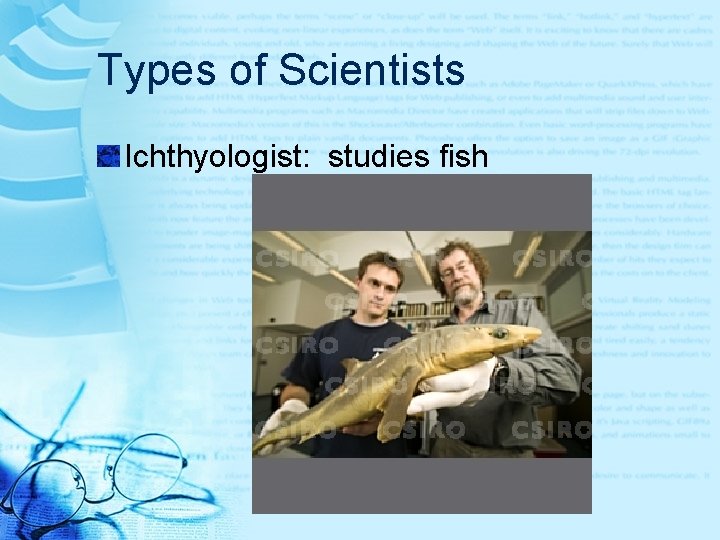 Types of Scientists Ichthyologist: studies fish 