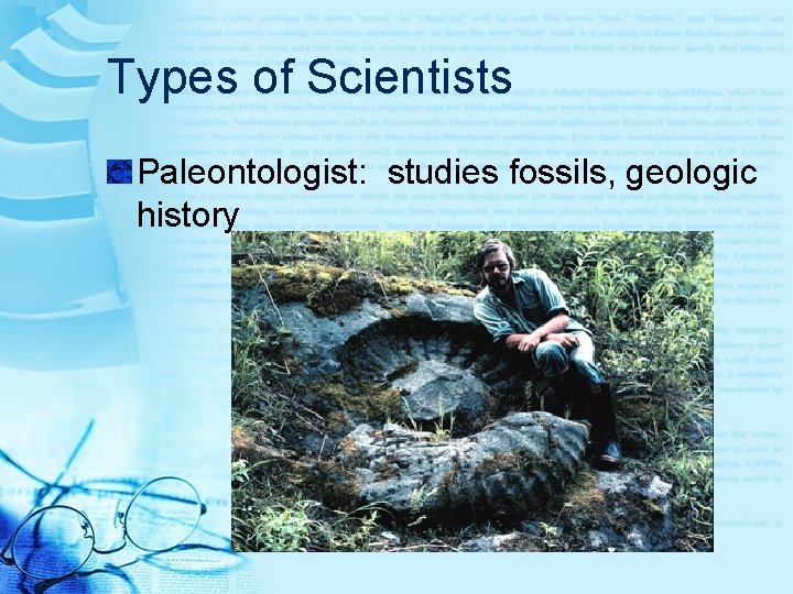 Types of Scientists Paleontologist: studies fossils, geologic history 